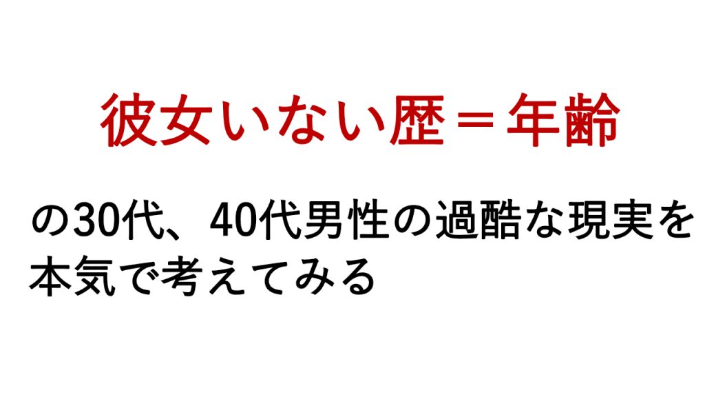 彼女いない歴＝年齢の30代、40代男性の過酷な現実を本気で考えてみる