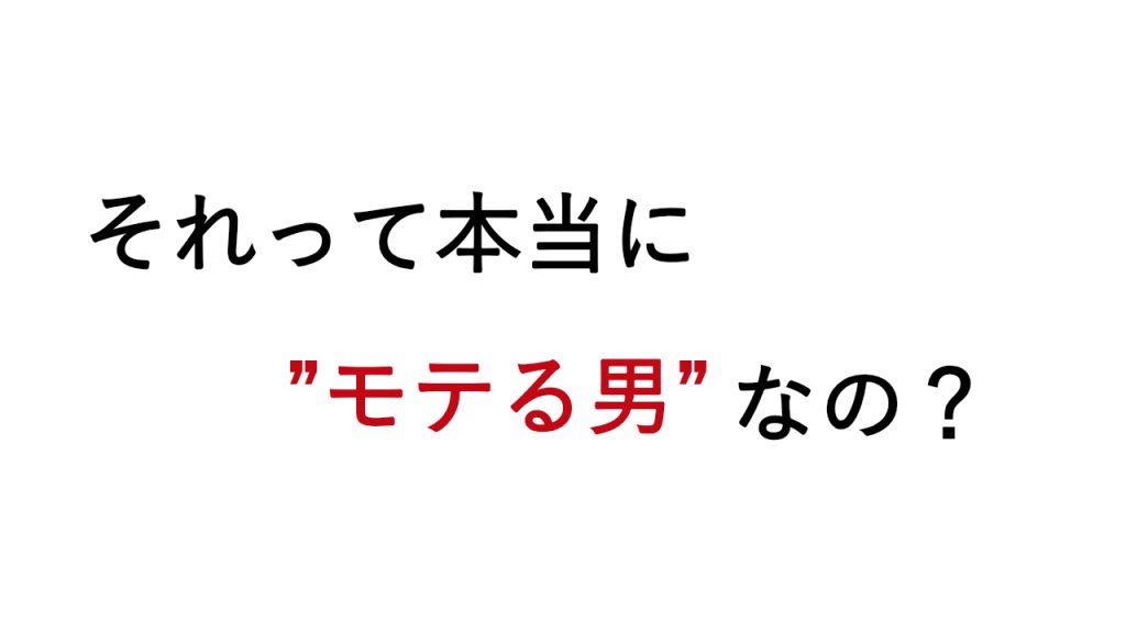 一般的に言われている「モテる男像」に警鐘を鳴らしてみる